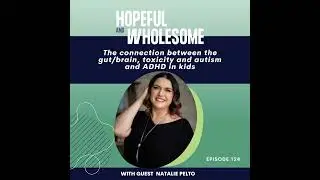 The connection between the gut/brain, toxicity and autism and ADHD in kids with Natalie Pelto