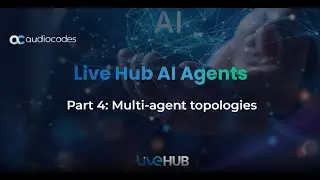 AI Agents: Multi-agent topologies (Part 4) — Live Hub by AudioCodes