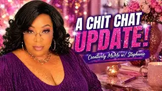 A Chit Chat / UPDATE...Creatively MsMe w/ Stephanie