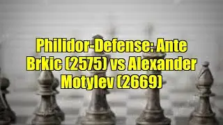 Philidor-Defense: Ante Brkic (2575) vs Alexander Motylev (2669)