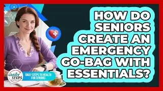 How Do Seniors Create An Emergency Go-bag With Essentials? - Daily Steps to Health For Seniors
