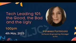 LJC: Tech Leading 101: the Good, the Bad and the Ugly May 4 2023 1PM
