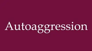 How to Pronounce ''Autoaggression'' Correctly in German