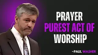 PRAYER: THE PUREST ACT OF WORSHIP || PAUL WASHER MOTIVATION 🙏🔥