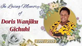 Celebrating The Life of Doris Wanjiku Gichuhi || 1991 - 2025