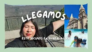 LLEGAMOS A GUADALAJARA/ ESTO HICIMOS EN LAS VACACIONES (PRIMERA PARTE) 🏕