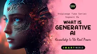 What Is Generative AI ? | Knowledge Tube Series Segment 06 | Smart World