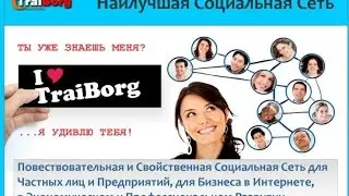 Traiborg - УНИКАЛЬНАЯ СОЦИАЛЬНАЯ БИЗНЕС-СЕТЬ !