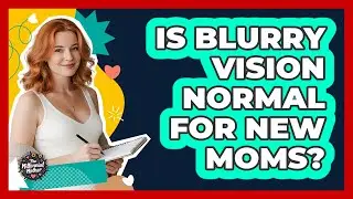 Is Blurry Vision Normal For New Moms?