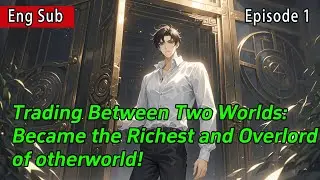 [fulfilling story]Trading Between Two Worlds:Became the Richest and Overlord of otherworld!【1 of 3】
