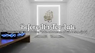 Before It&rsquo;s Too Late | A Reflective Islamic Nasheed | Nayyara Studio