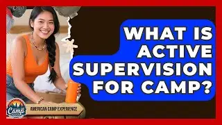 What Is Active Supervision For Camp? - American Camp Experience