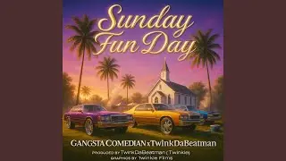 Sunday Fun Day (feat. Gangsta Comedian & Twinkdabeatman)