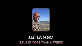 JustDaNorm - JESUS IS MORE THAN A FRIEND YOUTUBE