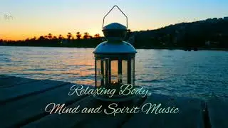 Relaxing Body, Mind and Spirit Music