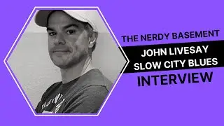 Slow City Blues - John Livesay Interview [The Nerdy Basement Podcast Ep. 117]