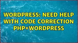 Wordpress: Need help with Code Correction php+wordpress