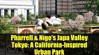 Pharrell & Nigo's Japa Valley Tokyo: A California-Inspired Urban Park