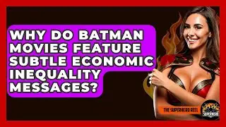 Why Do Batman Movies Feature Subtle Economic Inequality Messages? - The Superhero Reel