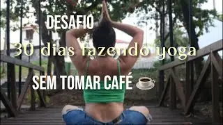 Dia 6 | Desafio 30 Dias Fazendo Yoga Sem Café ☕