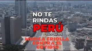 NO TE RINDAS PERU. Música criolla por COVID19. Créditos: DanPaul MS
