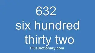 How to pronounce or say six hundred thirty two - 632 ? Pronunciation - English