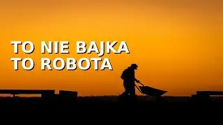To nie bajka. To robota. | Hymn ludzi pracy