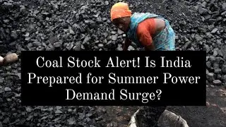 Coal Stock Alert! Is India Prepared for Summer Power Demand Surge?