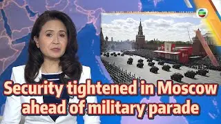 TVB News | 9 May 2025 | Security tightened in Moscow ahead of military parade