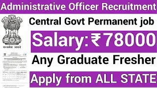 ADMINISTRATIVE OFFICERS POSTS IN CENTRAL GOVT ORGANIZATION I ANY GRADUATE I SALARY 78000 Rs pm I