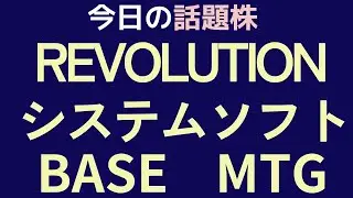 今日の話題株　REVOLUTION　システムソフト　BASE　MTG
