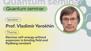 Prof. V. Yerokhin | Electron self-energy without expansion in binding field and Rydberg constant