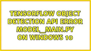 Tensorflow Object Detection Api Error model_main.py on Windows 10 (2 Solutions!!)