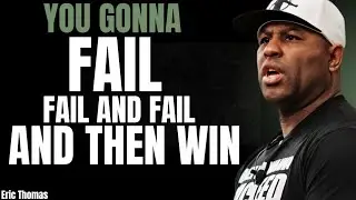 You Gonna Fail, Fail and Fail… and Then Win | ( Eric Thomas Powerful Motivational Speech )