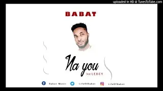 Babat - Na You Feat. Lexcy (Prod. By Babat Beats)