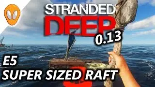 STRANDED DEEP 0.13 | SUPER SIZING OUR RAFT | E5 ( UPDATE 0.13 )