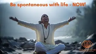 Be Spontaneous With Life - Save Your Energy!  Shailendra Singh Negi, Vedic Yoga Centre