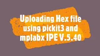 Upload Hexfile using Pickit3 and Mplabx IPE to PIC microcontroller | how to Get source code to pic?