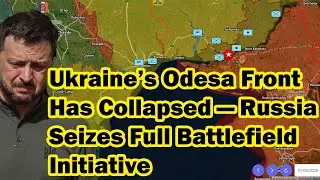 Ukraine&rsquo;s Odesa Front Has Collapsed &mdash; Russia Seizes Full Battlefield Initiative