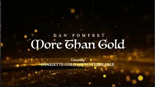 More Than Gold LYRIC VIDEO - Dan Pomfret ft Waterbearer & Shariette Gold