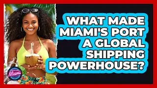 What Made Miami's Port A Global Shipping Powerhouse? - Everything About Miami