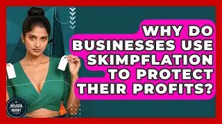 Why Do Businesses Use Skimpflation To Protect Their Profits? - Inflation Insight Channel