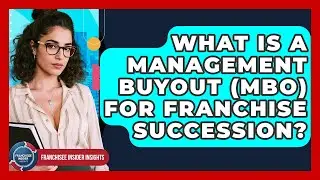 What Is A Management Buyout (MBO) For Franchise Succession? - Franchisee Insider Insights