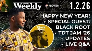 Substantial Weekly: 1.2.26 - Happy New Year, Guest: Black Root, TDT Jam '26, Update + Live Q&A