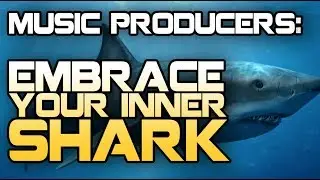 Music Producers: Embrace Your INNER SHARK!