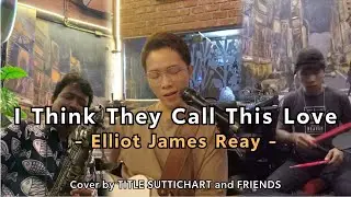 I Think They Call This Love - Elliot James Reay ( Cover by TITLE SUTTICHART and FRIENDS )