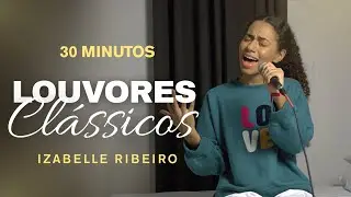 Izabelle Ribeiro | 30 Minutos de Louvores Clássicos