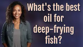 What's the best oil for deep-frying fish?