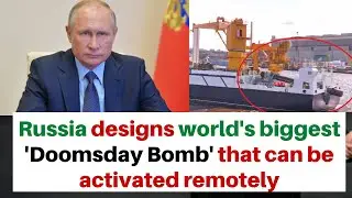 Russia designs world's biggest 'doomsday bomb' that can be activated remotely
