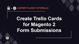Create Trello Cards from Magento 2 Submissions | Zapier Plugin Tutorial #3